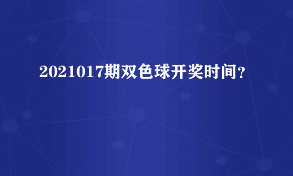 2021017期双色球开奖时间？
