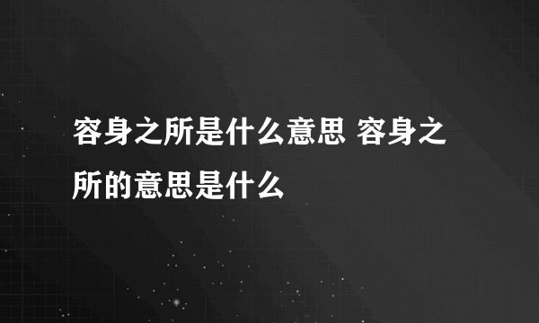 容身之所是什么意思 容身之所的意思是什么