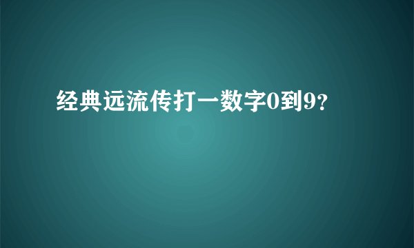 经典远流传打一数字0到9？