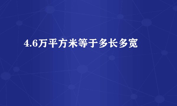 4.6万平方米等于多长多宽
