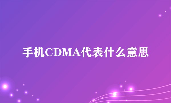 手机CDMA代表什么意思