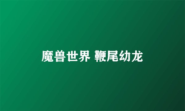 魔兽世界 鞭尾幼龙