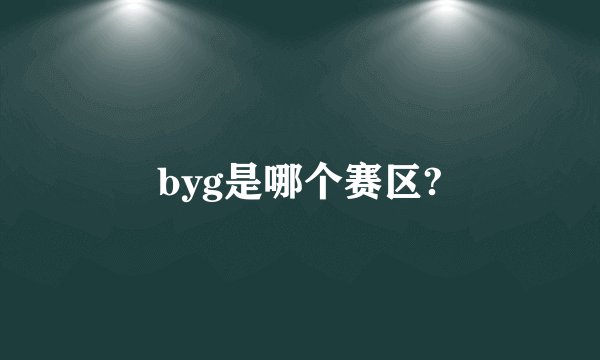 byg是哪个赛区?