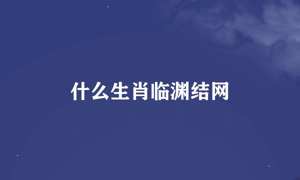 什么生肖临渊结网