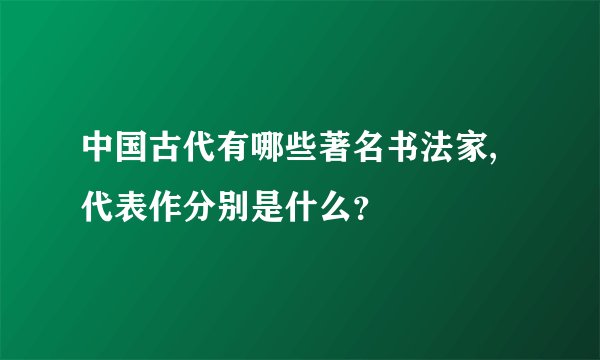 中国古代有哪些著名书法家,代表作分别是什么？