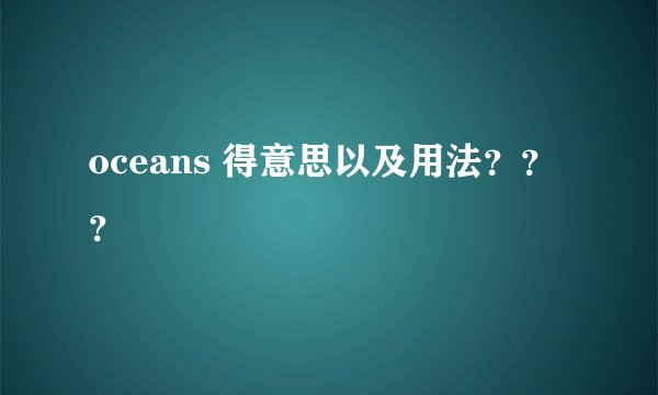 oceans 得意思以及用法？？？
