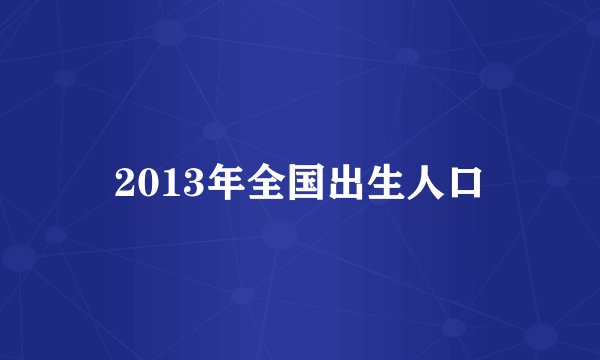2013年全国出生人口