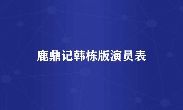 鹿鼎记韩栋版演员表