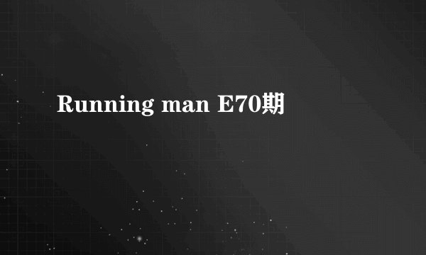 Running man E70期