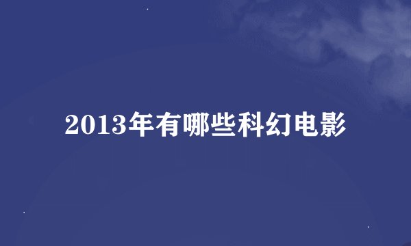 2013年有哪些科幻电影