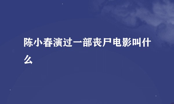 陈小春演过一部丧尸电影叫什么