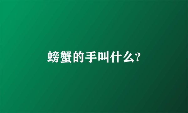 螃蟹的手叫什么?