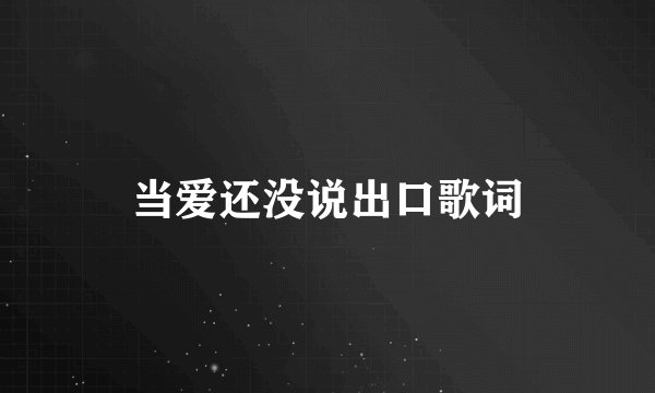 当爱还没说出口歌词