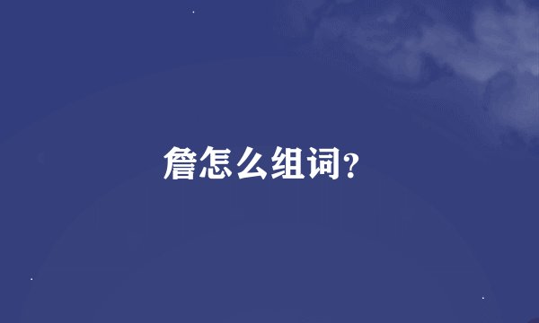 詹怎么组词？