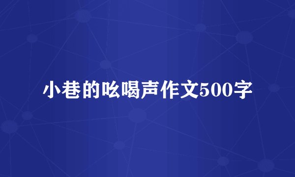 小巷的吆喝声作文500字
