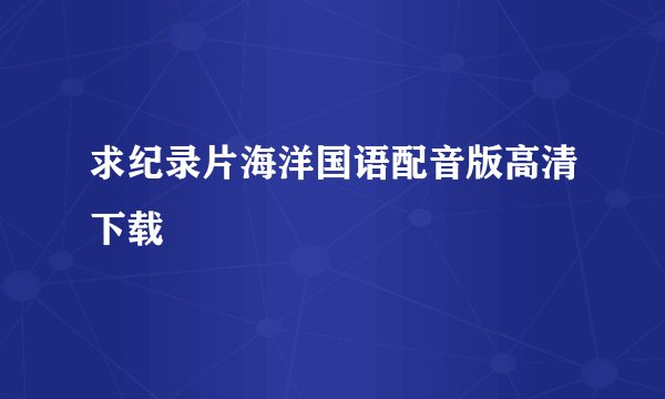 求纪录片海洋国语配音版高清下载