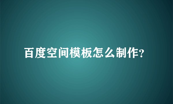 百度空间模板怎么制作？