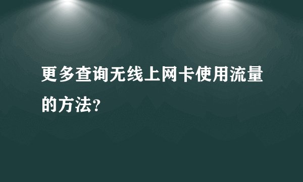 更多查询无线上网卡使用流量的方法？