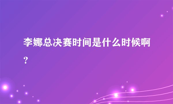 李娜总决赛时间是什么时候啊？