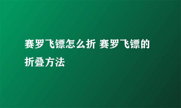 赛罗飞镖怎么折 赛罗飞镖的折叠方法