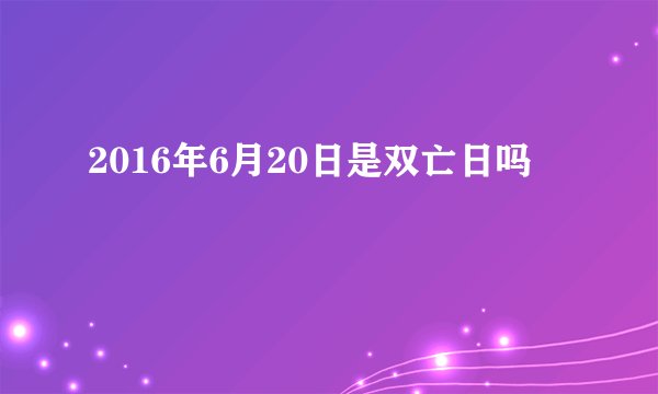 2016年6月20日是双亡日吗