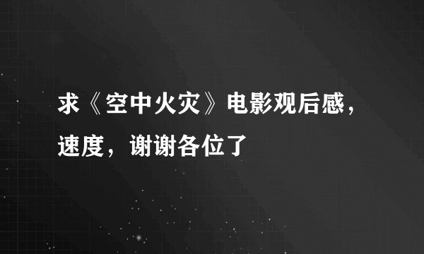 求《空中火灾》电影观后感，速度，谢谢各位了