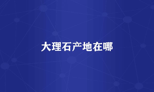大理石产地在哪