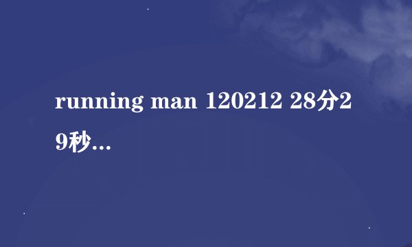 running man 120212 28分29秒出现的背景音乐是什么歌