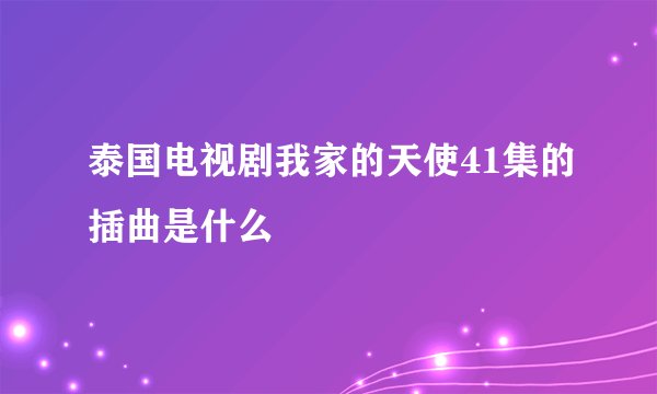 泰国电视剧我家的天使41集的插曲是什么