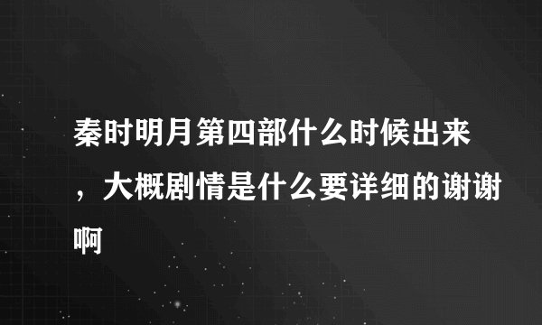 秦时明月第四部什么时候出来，大概剧情是什么要详细的谢谢啊