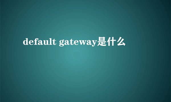 default gateway是什么