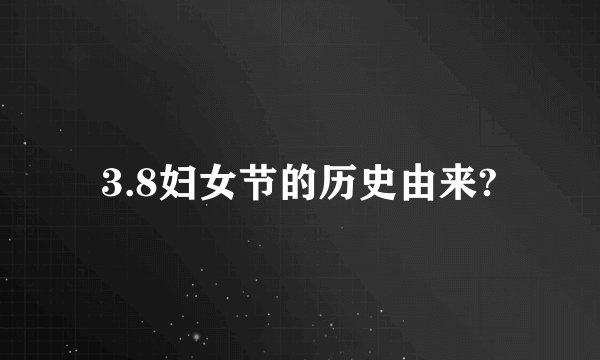 3.8妇女节的历史由来?