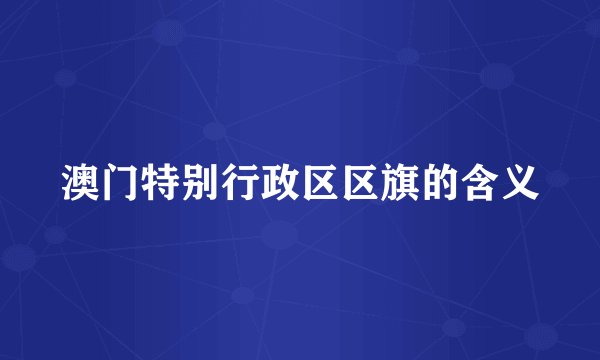 澳门特别行政区区旗的含义