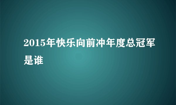 2015年快乐向前冲年度总冠军是谁