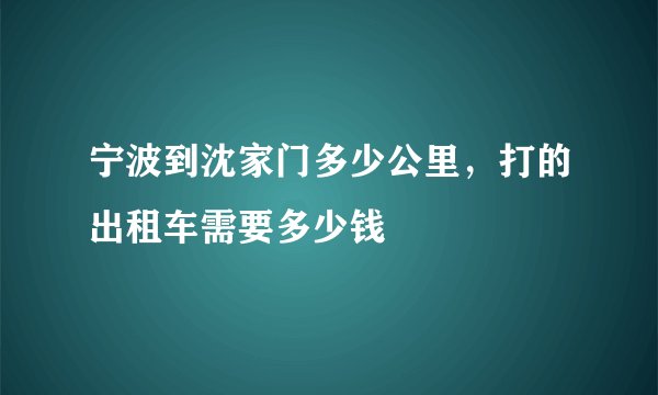 宁波到沈家门多少公里，打的出租车需要多少钱