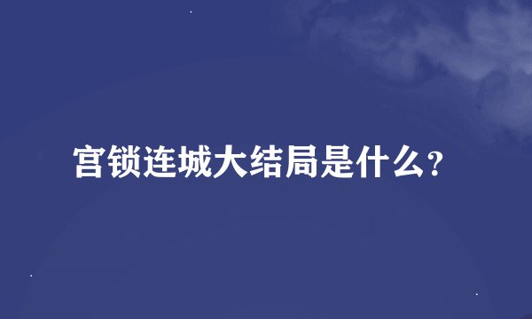 宫锁连城大结局是什么？