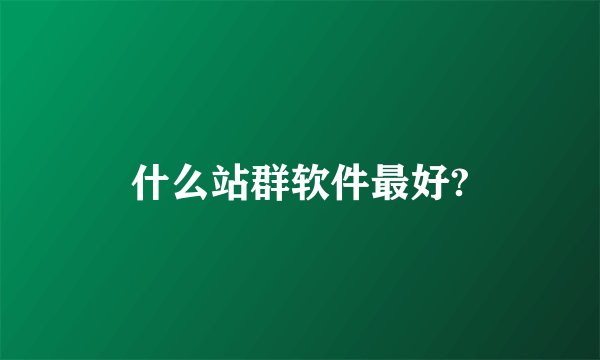 什么站群软件最好?