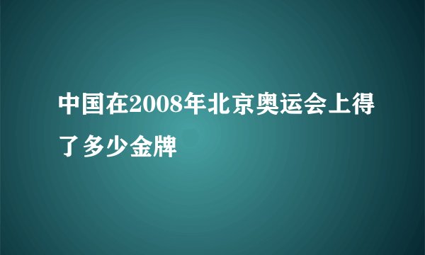 中国在2008年北京奥运会上得了多少金牌