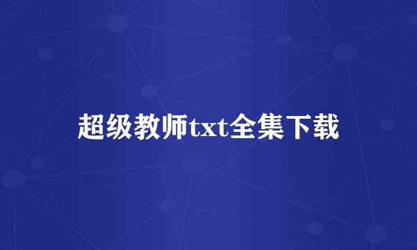 超级教师txt全集下载