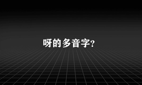 呀的多音字？