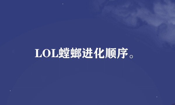LOL螳螂进化顺序。
