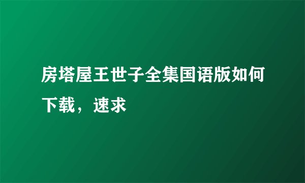 房塔屋王世子全集国语版如何下载，速求