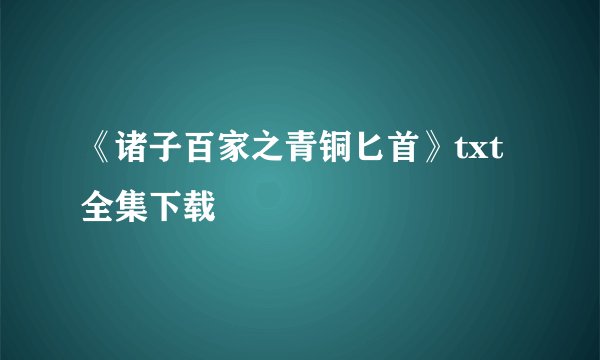 《诸子百家之青铜匕首》txt全集下载