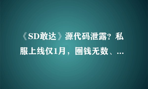 《SD敢达》源代码泄露？私服上线仅1月，圈钱无数、服主跑路？