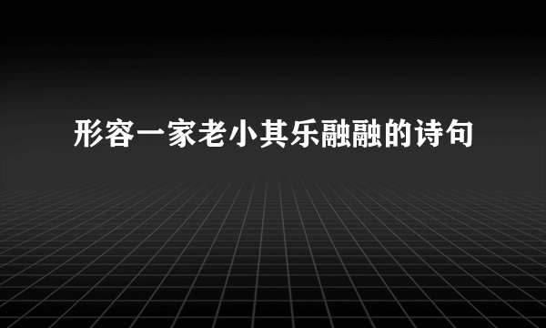形容一家老小其乐融融的诗句