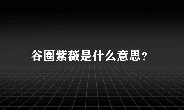谷圈紫薇是什么意思？
