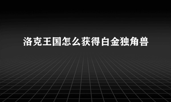 洛克王国怎么获得白金独角兽
