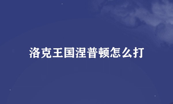 洛克王国涅普顿怎么打