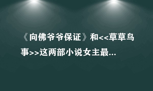 《向佛爷爷保证》和<<草草鸟事>>这两部小说女主最后和谁在一起了？