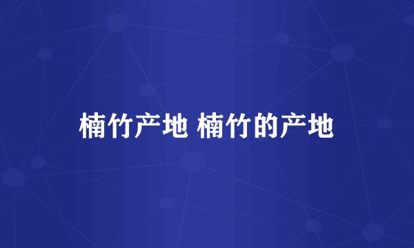 楠竹产地 楠竹的产地